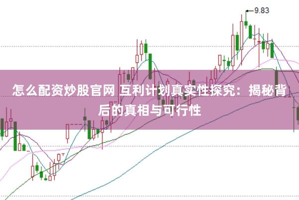 怎么配资炒股官网 互利计划真实性探究：揭秘背后的真相与可行性