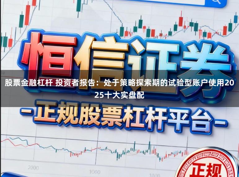 股票金融杠杆 投资者报告：处于策略探索期的试验型账户使用2025十大实盘配