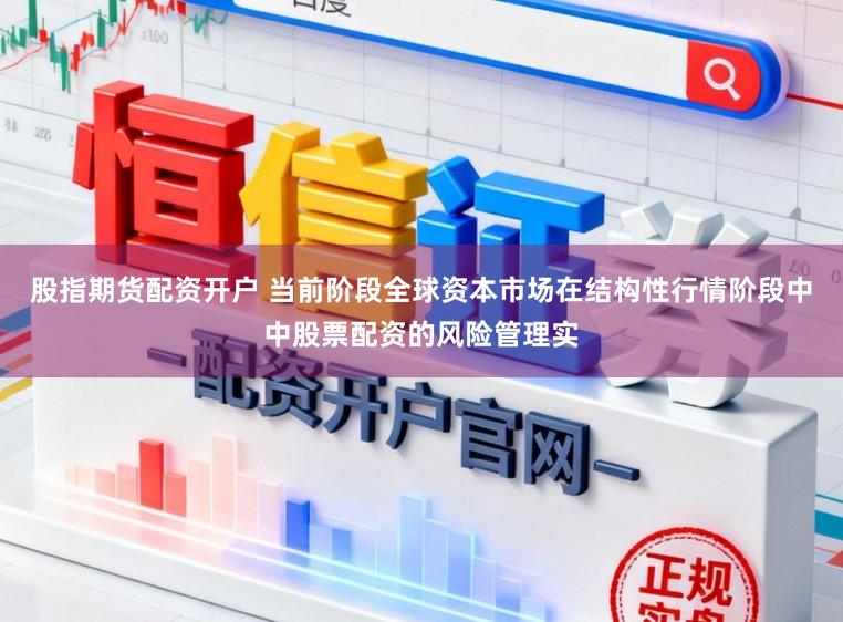 股指期货配资开户 当前阶段全球资本市场在结构性行情阶段中中股票配资的风险管理实