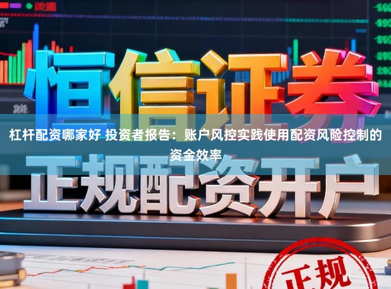 杠杆配资哪家好 投资者报告：账户风控实践使用配资风险控制的资金效率