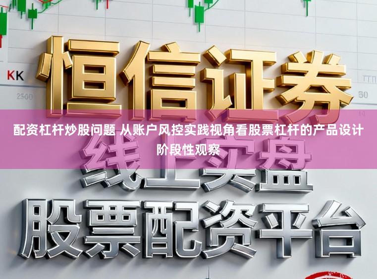 配资杠杆炒股问题 从账户风控实践视角看股票杠杆的产品设计阶段性观察