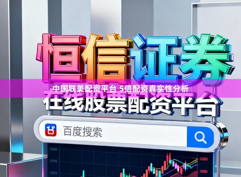 中国联美配资平台 5倍配资真实性分析