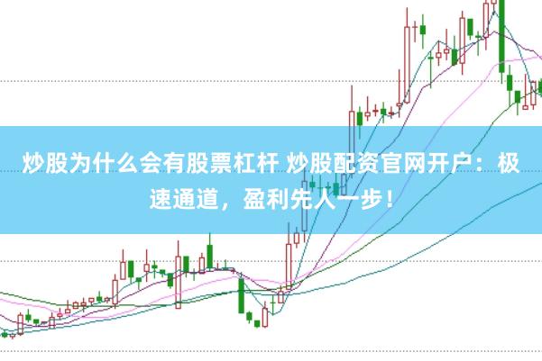 炒股为什么会有股票杠杆 炒股配资官网开户：极速通道，盈利先人一步！